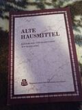 Alte Hausmittel, Ratschl&auml;ge und Rezepturen aus alter Zeit