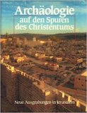 Archäologie auf den Spuren des Christentums : neue Ausgrabungen in Jerusalem.
